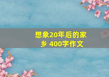 想象20年后的家乡 400字作文